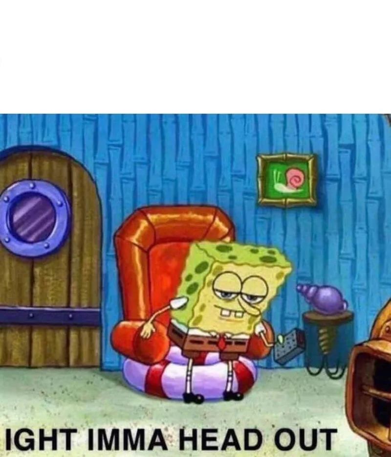 SpongeBob standing up from chair Ight Imma Head Out meme template