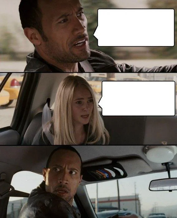 The Rock Driving meme template: three panels of Dwayne Johnson driving, a girl speaking, and his shocked turn