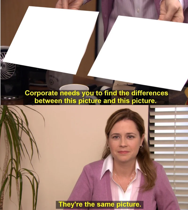 They're The Same Picture meme template: Pam from The Office holding two identical pictures for corporate