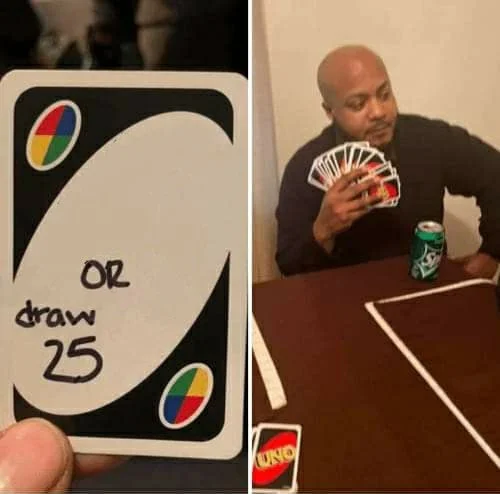 UNO Draw 25 Cards meme template: a cartoon man holding an enormous fan of UNO cards after refusing a simple task