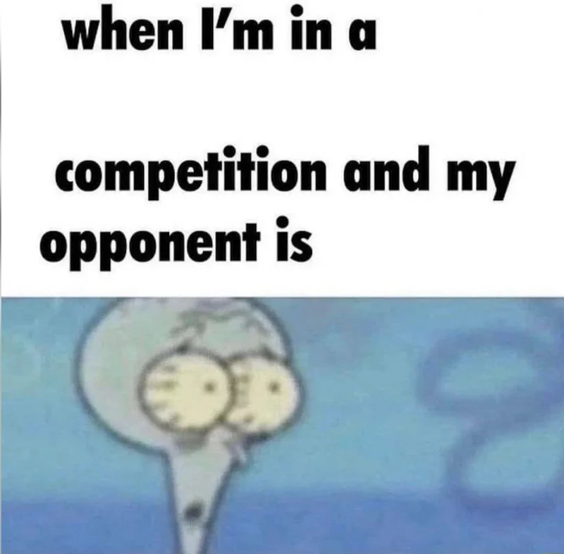 When I'm in a Competition meme template: a distorted wide-eyed Squidward reaction frame